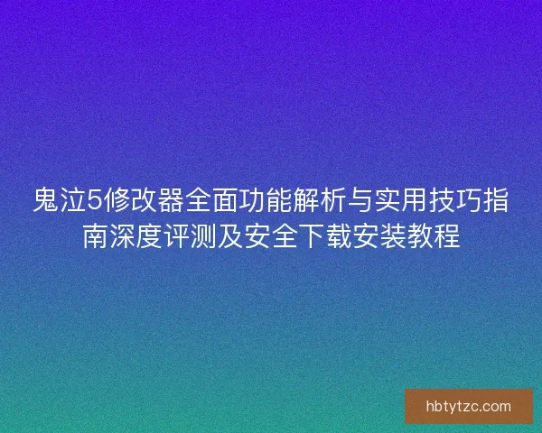 鬼泣5修改器全面功能解析与实用技巧指南深度评测及安全下载安装教程