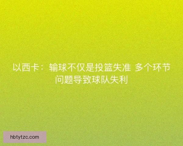 以西卡：输球不仅是投篮失准 多个环节问题导致球队失利